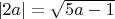 $\left|2a\right| = \sqrt{5a-1\:}$