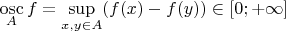 $$\mathop{\rm osc}\limits_Af=\sup_{x,y\in A}(f(x)-f(y))\in[0;+\infty]$$