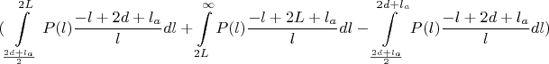 $$(\int\limits_{\frac{2d+l_a}{2}}^{2L}P(l)\frac{-l+2d+l_a}{l}dl+\int\limits_{2L}^{\infty}P(l)\frac{-l+2L+l_a}{l}dl-\int\limits_{\frac{2d+l_a}{2}}^{2d+l_a}P(l)\frac{-l+2d+l_a}{l}dl)$$