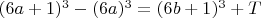 $(6a+1)^3-(6a)^3=(6b+1)^3+T$