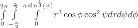 $ \int\limits_{0}^{2\pi} \int\limits_{-\frac{\pi} 2}^{\frac{\pi} 2} \int\limits_{0}^{a\sin^{\frac 1 3}(\psi)} r^3\cos\phi\cos^2\psi dr d\psi d\phi $
