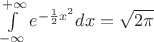 $\int\limits_{-\infty}^{+\infty}e^{-\frac 1 2 x^2} dx=\sqrt{2\pi}$