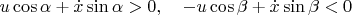 $$u\cos\alpha+\dot x\sin\alpha>0,\quad -u\cos\beta+\dot x\sin\beta<0$$