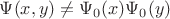 $\Psi(x,y)\ne\Psi_0(x)\Psi_0(y)$