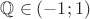 $\mathbb{Q} \in (-1;1)$