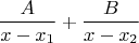 $$
 \frac{A}{x-x_1} + \frac{B}{x-x_2}
$$