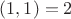 $ (1,1)=2$