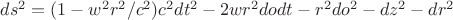 $ds^2=(1-w^2r^2/c^2)c^2dt^2-2wr^2dodt-r^2do^2-dz^2-dr^2$