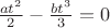 $\frac{at^2}{2}-\frac{bt^3}{3}=0$ $\frac{at^2}{2}-\frac{bt^3}{3}=0$