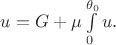 $u=G+\mu\int\limits_{0}^{\theta _0}u.$