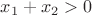 $x_{1}+x_{2}>0$