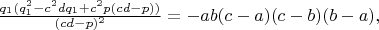 $\frac{q_1(q_1^2-c^2dq_1+c^2p(cd-p))}{(cd-p)^2}=-ab(c-a)(c-b)(b-a),$
