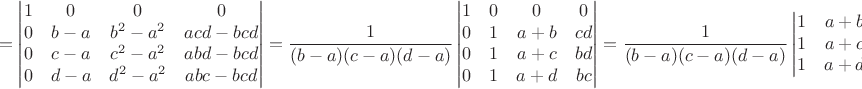 $$=\begin{vmatrix}1&0  &0&0 \\
 0&b-a  &b^2-a^2&acd-bcd \\
 0&c-a  &c^2-a^2&abd-bcd\\
 0  &d-a&d^2-a^2&abc-bcd\\ 
\end{vmatrix}=\dfrac{1}{(b-a)(c-a)(d-a)}\begin{vmatrix}1&0  &0&0 \\
 0&1  &a+b&cd \\
 0&1  &a+c&bd\\
 0  &1&a+d&bc\\ 
\end{vmatrix}=\dfrac{1}{(b-a)(c-a)(d-a)}\begin{vmatrix}
 1  &a+b&cd \\
 1  &a+c&bd\\
 1&a+d&bc\\ 
\end{vmatrix}=$$