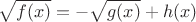 $$\sqrt{f(x)}=- \sqrt{g(x)} + h(x)$$