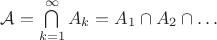 $\mathcal{A} = \bigcap \limits_{k=1}^{\infty}A_k=A_1\cap A_2 \cap \dots $