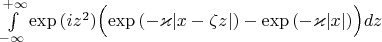 $\int\limits_{-\infty}^{+\infty} \exp{(iz^2)} \Bigl( \exp{(-\varkappa |x-\zeta z|)} -\exp{(-\varkappa |x| )} \Bigr) dz $