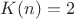 $K(n) = 2$