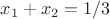 $x_1+x_2=1/3$