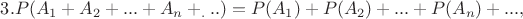 $3.P(A_1+A_2+...+A_n+_...)=P(A_1)+P(A_2)+...+P(A_n)+...,$