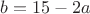$b=15-2a$