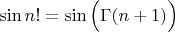 $\sin n! = \sin \Big( \Gamma (n + 1) \Big)$