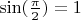 $\sin(\frac{\pi}{2})=1$