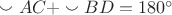 $\smallsmile AC + \smallsmile BD = 180^{\circ}$