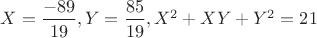 $X=\dfrac{-89}{19},Y=\dfrac{85}{19},X^2+XY+Y^2=21$ $X=\dfrac{-89}{19},Y=\dfrac{85}{19},X^2+XY+Y^2=21$