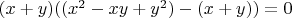 $(x+y)((x^2-xy+y^2)-(x+y))=0$