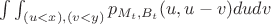 $\int\int_{(u<x), (v<y)}p_{M_t,B_t}(u,u-v)dudv$