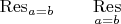 $\operatorname{Res}_{a=b}\qquad \underset{a=b}{\operatorname{Res}}$
