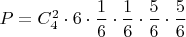 $P=C_4^2\cdot 6\cdot \dfrac{1}{6}\cdot \dfrac{1}{6}\cdot \dfrac{5}{6}\cdot \dfrac{5}{6}$