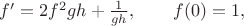 $f'=2f^2gh+\frac{1}{gh},\qquad f(0)=1,$
