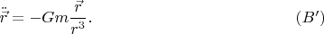 $$\ddot{\vec r} =  - Gm\frac{{\vec r}}{{r^3 }}.\eqno(B')$$
