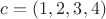 $c=(1,2,3,4)$