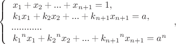 $$ \left\{ \begin{array}{l} \,x_1+x_2 +...+x_{n+1} = 1,\\ \,k_1x_1+k_2x_2+...+k_{n+1}x_{n+1} = a,&............\\\,{k_1}^nx_1+{k_2}^nx_2+...+{k_{n+1}}^nx_{n+1}=a^n \end{array} \right. ,$$