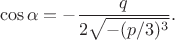 $$\cos \alpha = -\frac{q}{2\sqrt{-(p/3)^3}}.$$
