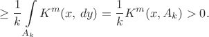 $$\geq\frac1k \int\limits_{A_k} K^m(x,\, dy) = \frac 1k K^m(x, A_k)>0. $$