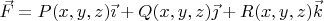 $\vec F=P(x,y,z)\vec\imath+Q(x,y,z)\vec\jmath+R(x,y,z)\vec k$