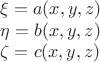 $$\[\begin{array}{l}
\xi  = a(x,y,z)\\
\eta  = b(x,y,z)\\
\zeta  = c(x,y,z)
\end{array}\]$$