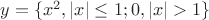 $y=\{ x^2, |x|\le1; 0,|x|>1\} $