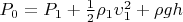 $P_0 = P_1 + \frac 1 2  \rho_1 \upsilon_1^2 + \rho g h$