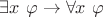 $\exists x \ \varphi \rightarrow \forall x \ \varphi$