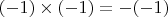 $(-1)\times(-1) = -(-1)$
