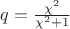 $q=\frac {\chi^2}{\chi^2+1}$