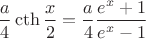 $$\frac{a}{4}\cth\frac{x}{2}=\frac{a}{4}\frac{e^x+1}{e^x-1}$$