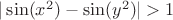 $|\sin(x^2)-\sin(y^2)|>1$