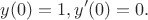 $$y(0)=1, y'(0)=0.$$