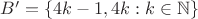 $B'=\{4k-1,4k:k\in\mathbb N\}$