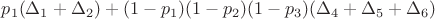 $p_1(\Delta_1+\Delta_2)+(1-p_1)(1-p_2)(1-p_3)(\Delta_4+\Delta_5+\Delta_6)$